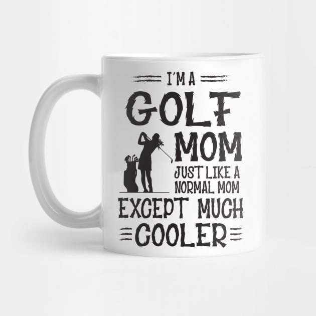 I'm Golf Mom Like Normal Mother Only Much Cooler by golf365